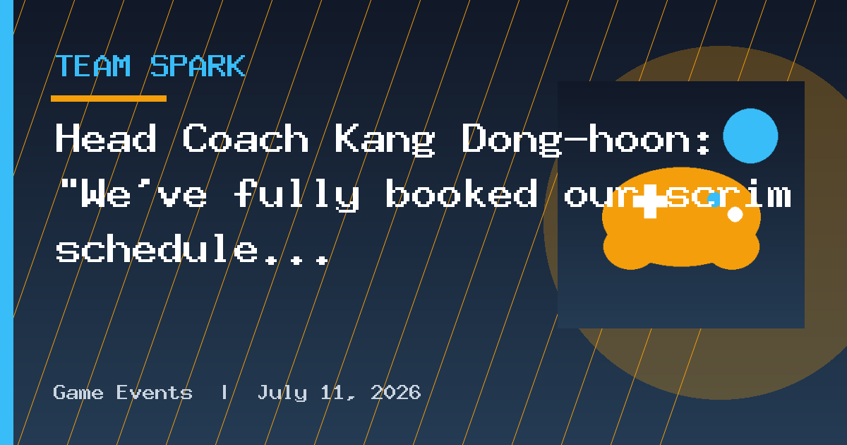 Head Coach Kang Dong-hoon: "We've fully booked our scrim schedule... We will