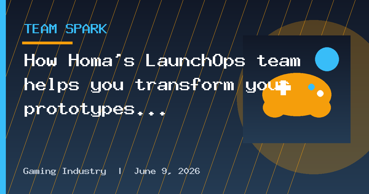 How Homa's LaunchOps team helps you transform your prototypes into Monster Hits