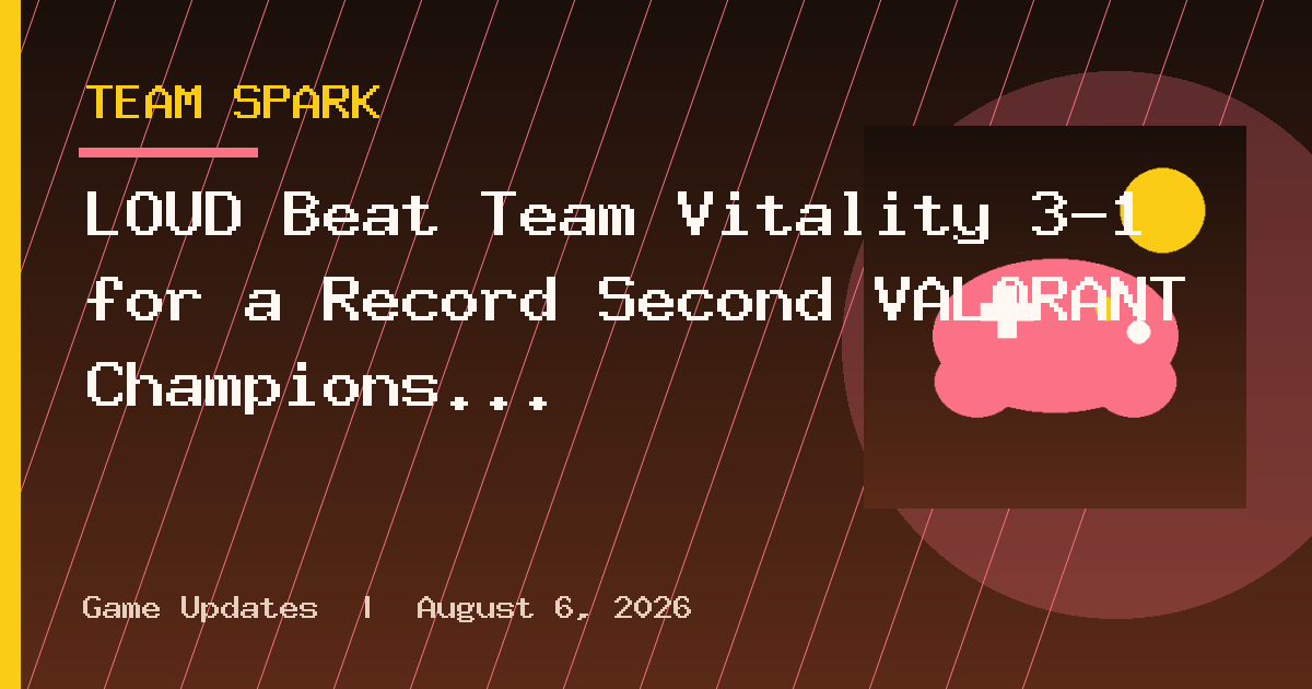LOUD Beat Team Vitality 3-1 for a Record Second VALORANT Champions Title