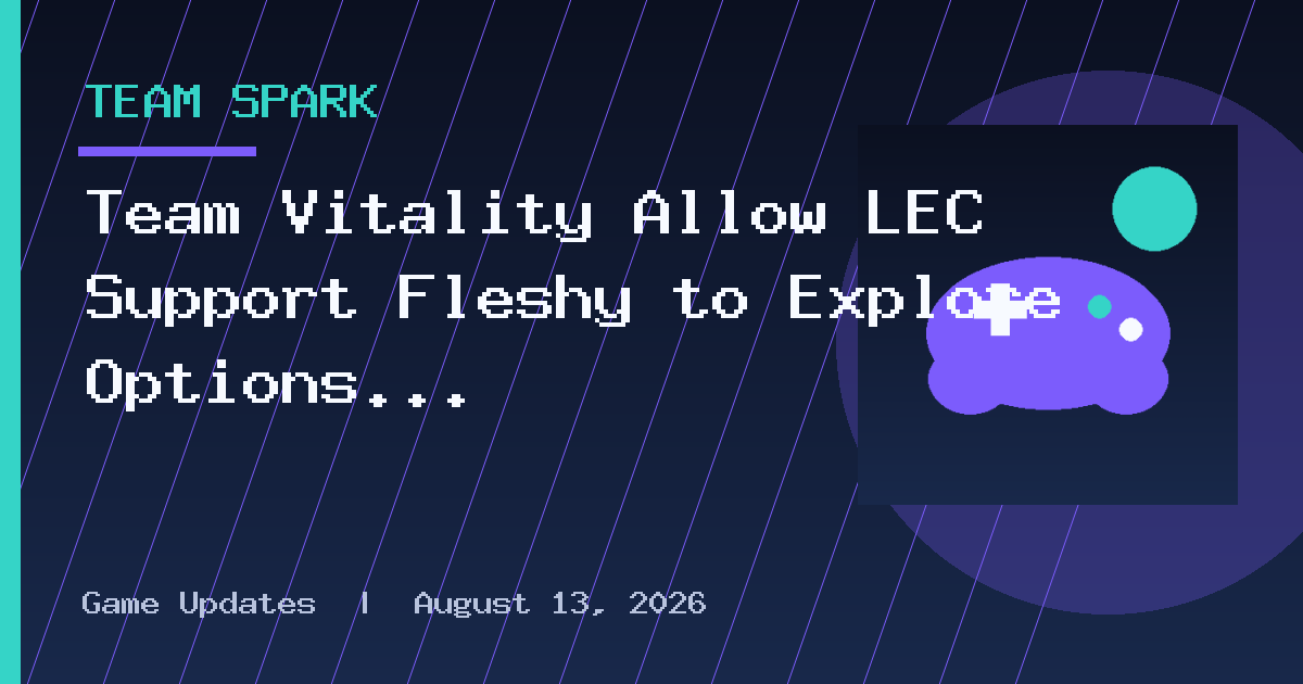 Team Vitality Allow LEC Support Fleshy to Explore Options