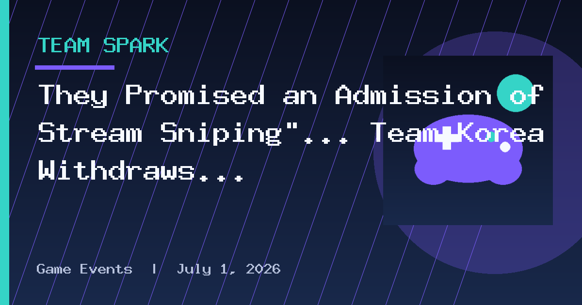 They Promised an Admission of Stream Sniping"... Team Korea Withdraws